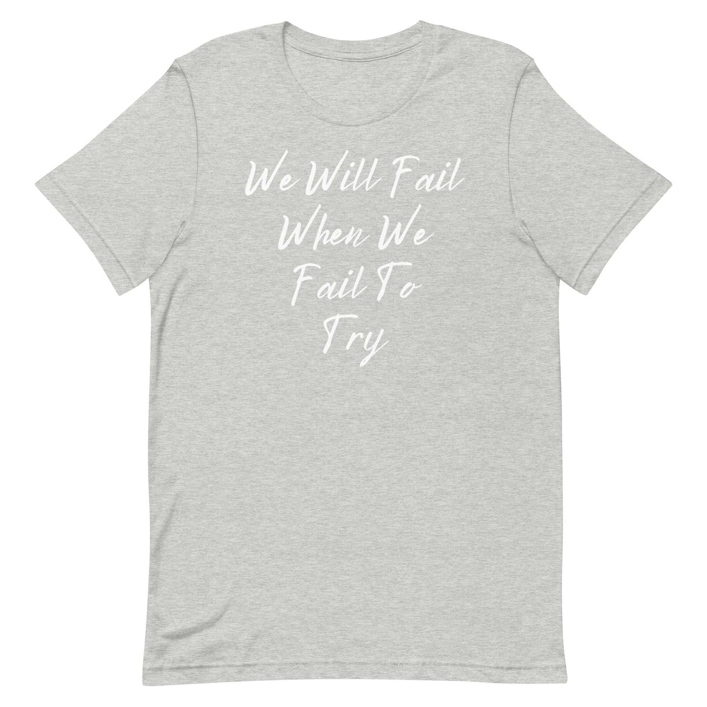 We Will Fail If We Fail to Try T-shirt. Unisex t-shirt
