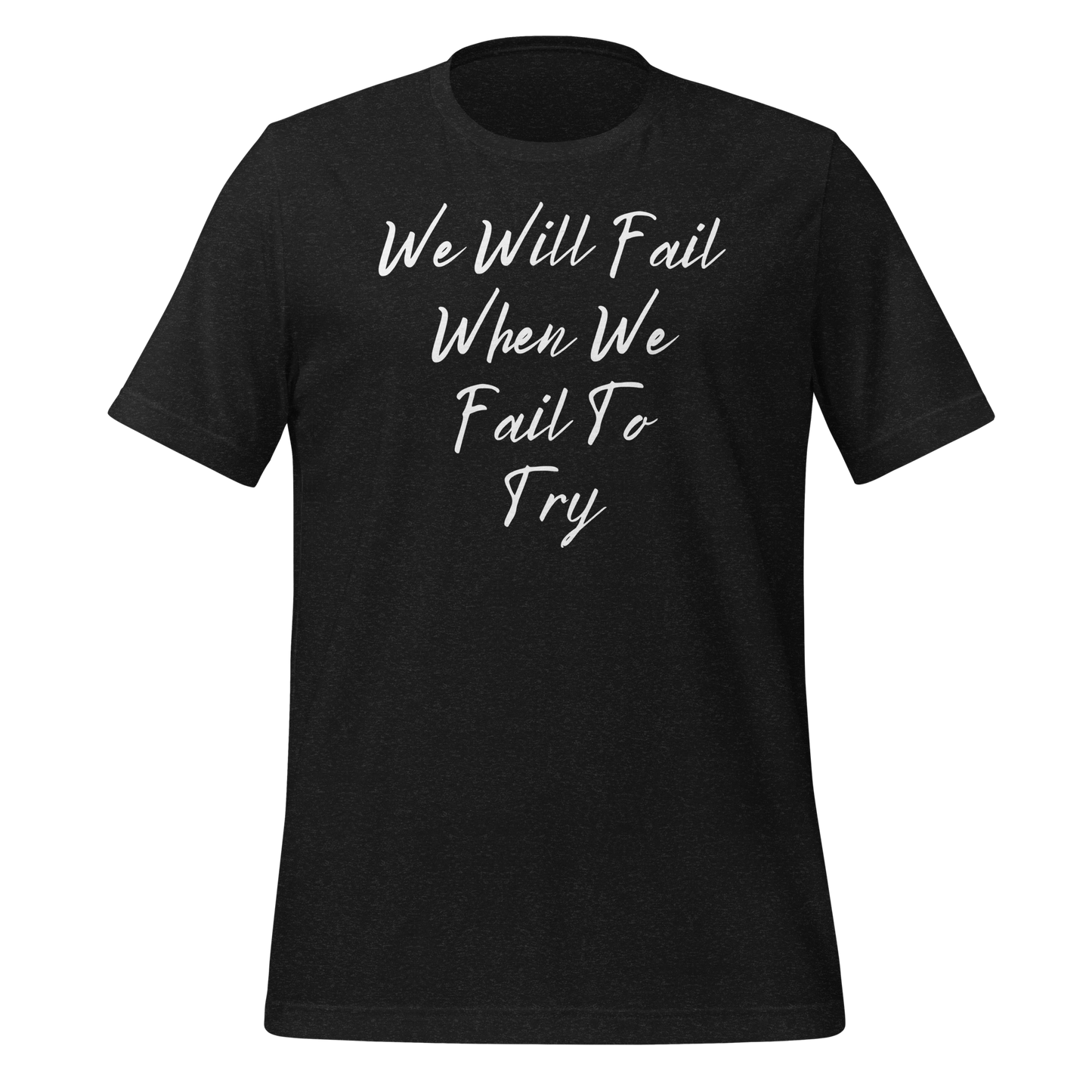 We Will Fail If We Fail to Try T-shirt. Unisex t-shirt