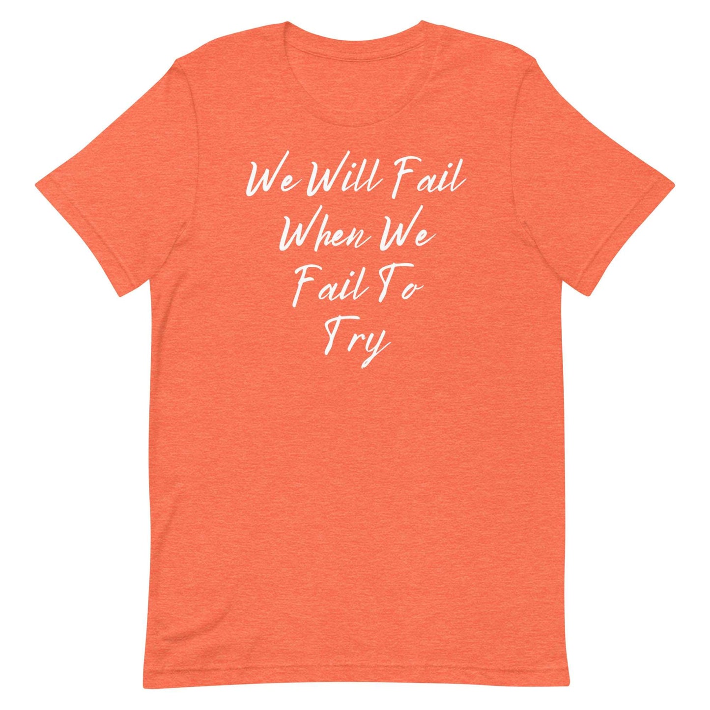 We Will Fail If We Fail to Try T-shirt. Unisex t-shirt