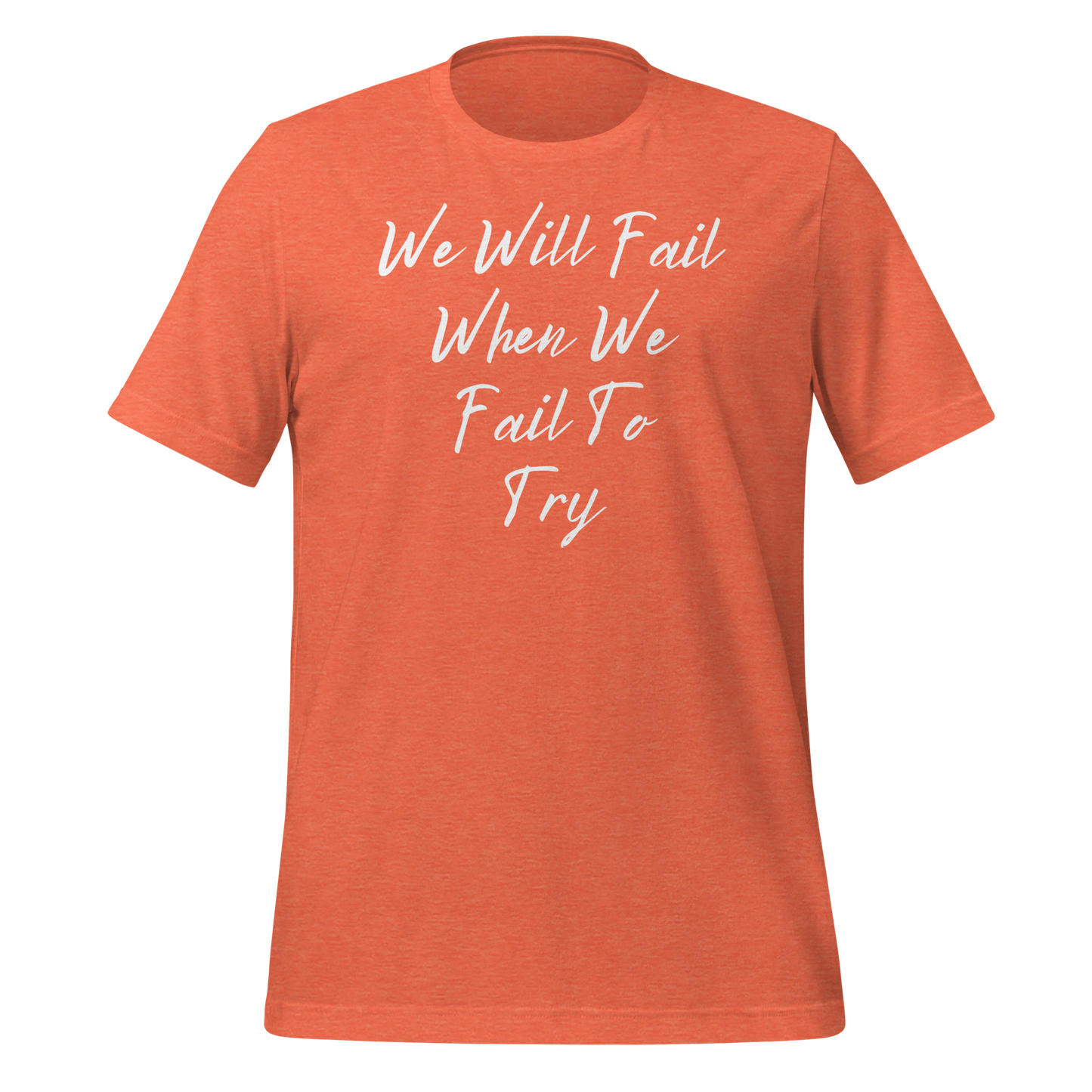 We Will Fail If We Fail to Try T-shirt. Unisex t-shirt