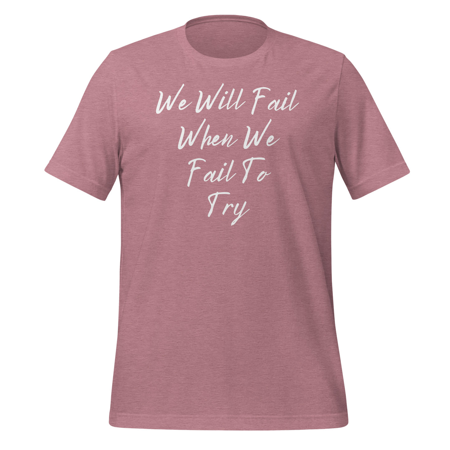 We Will Fail If We Fail to Try T-shirt. Unisex t-shirt