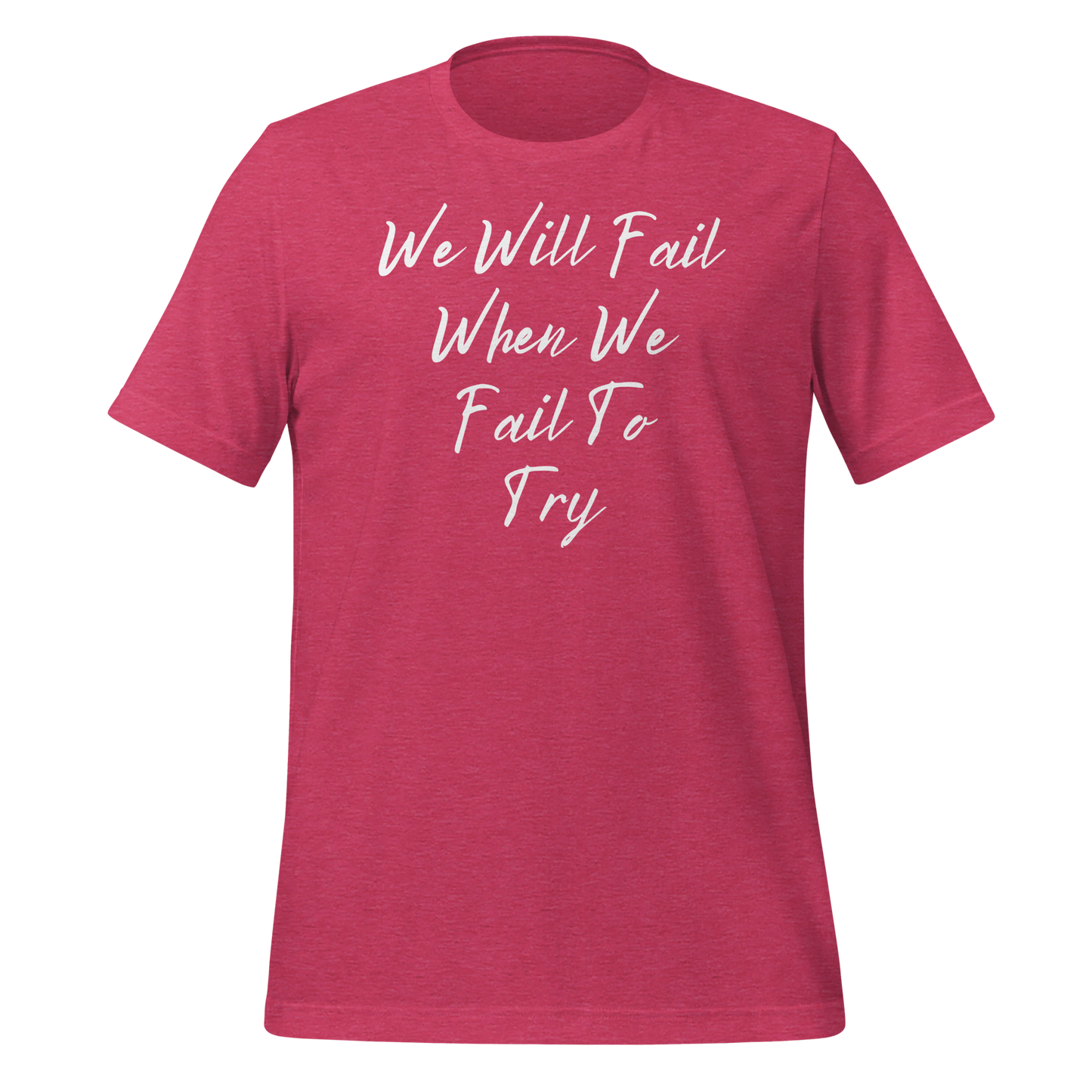 We Will Fail If We Fail to Try T-shirt. Unisex t-shirt