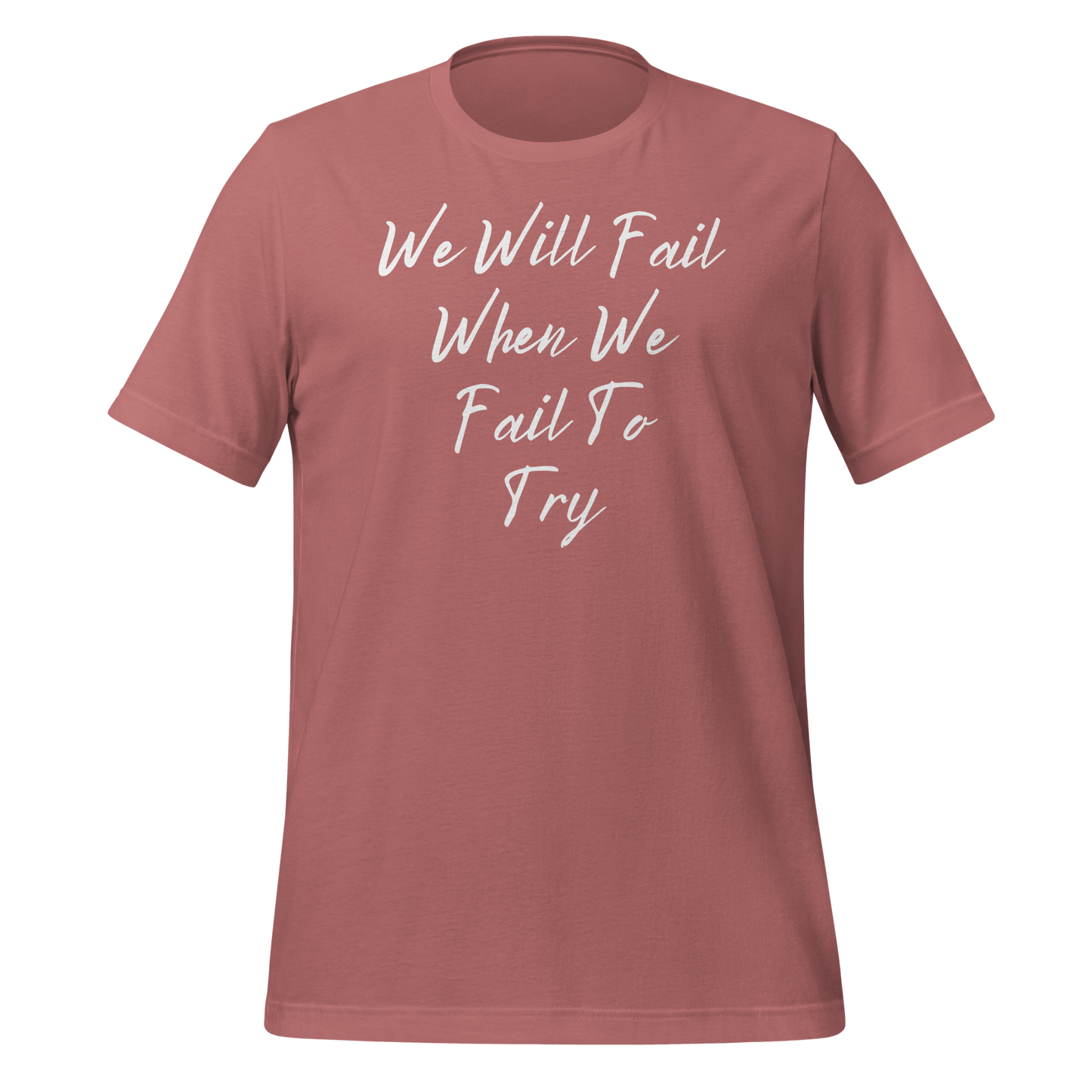 We Will Fail If We Fail to Try T-shirt. Unisex t-shirt