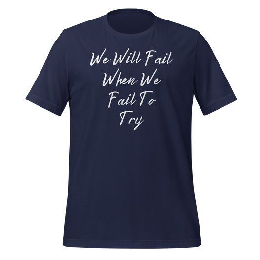 We Will Fail If We Fail to Try T-shirt. Unisex t-shirt
