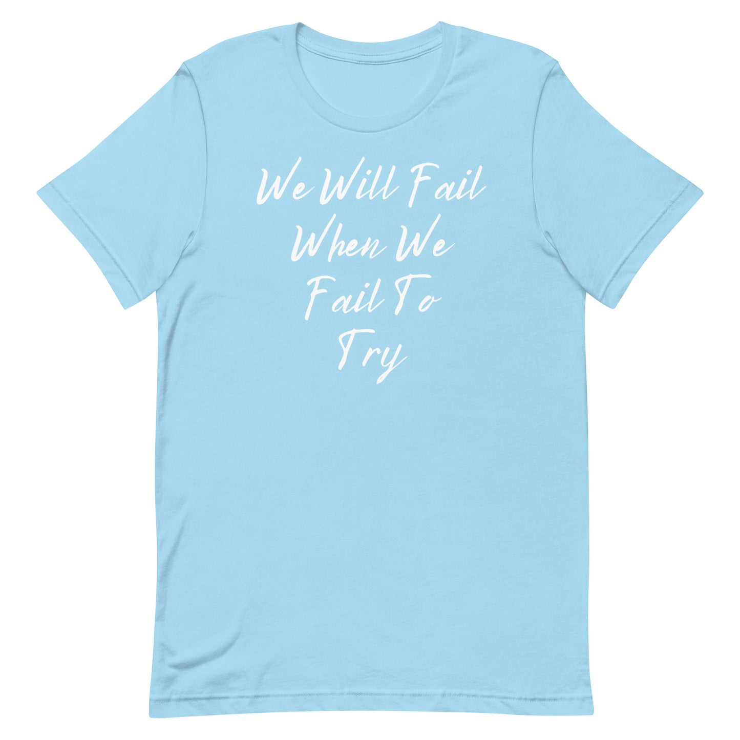 We Will Fail If We Fail to Try T-shirt. Unisex t-shirt